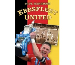 Ebbsfleet United - Paul Harrison - The History Press, 2012