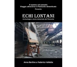 Echi lontani. Archeologia e storia industriale del Piemonte di Anna Bertino, Fe