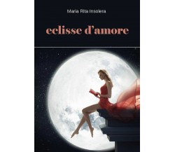 Eclisse d’amore	 di Maria Rita Insolera,  2017,  Youcanprint