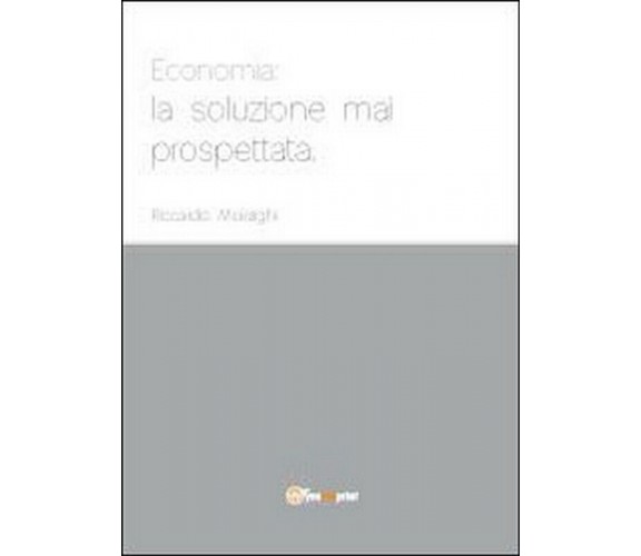 Economia: la soluzione mai prospettata, di Riccardo Moiraghi,  2012,  Youcanprin