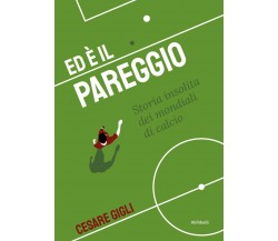 Ed è il pareggio: storia insolita dei mondiali di calcio - Cesare Gigli - 2022