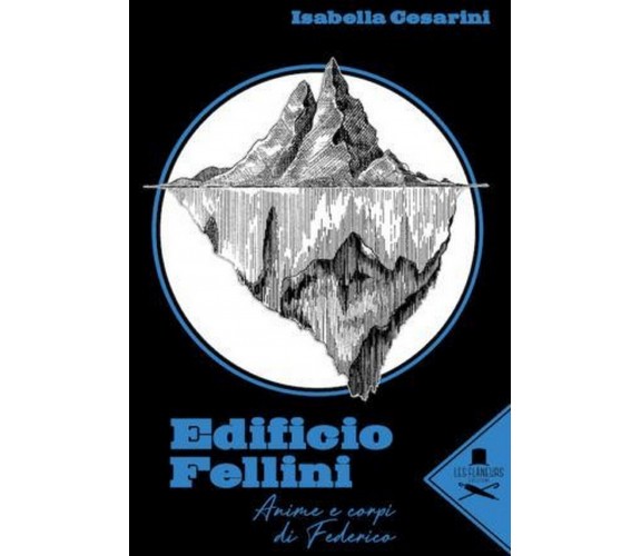 Edificio Fellini. Anime e corpi di Federico, Isabella Cesarini ,  Les Flaneurs
