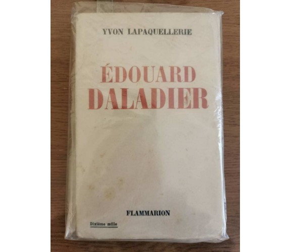 Edouard Daladier - Y. Lapaquellerie - Flammarion - 1939 - AR