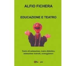 Educazione e Teatro, di Alfio Fichera,  2017,  Youcanprint - ER
