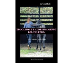 Educazione e addestramento del puledro - Barbara Miele-L'Arca Communication,2016
