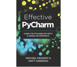 Effective PyCharm Learn the PyCharm IDE with a Hands-on Approach di Michael Kenn