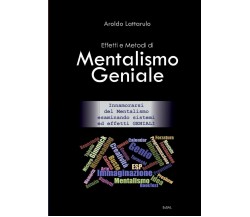 Effetti e Metodi di Mentalismo Geniale - Aroldo Lattarulo - lulu.com, 2017