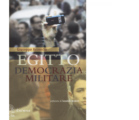 Egitto democrazia militare di Giuseppe Acconcia - exòrma editore, 2015