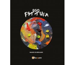Ego Pittura -  di Mauro Di Girolamo,  2017,  Youcanprint - ER