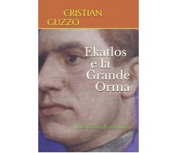 Ekatlos e la Grande Orma Anatomia Di un Mito di Cristian Guzzo,  2019,  Indipend