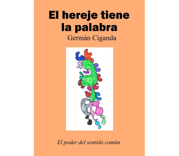 El hereje tiene la palabra di Germán Ciganda,  2018,  Youcanprint