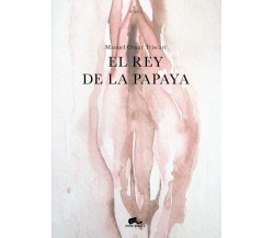 El rey de la papaya	 di Manuel Omar Triscari,  2021,  Youcanprint