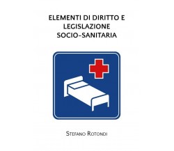 Elementi di Diritto e Legislazione Socio-Sanitaria	 di Stefano Rotondi,  2020,  
