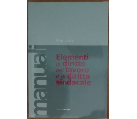 Elementi di diritto del lavoro e di diritto sindacale -Marco Lai - lavoro,2004-A