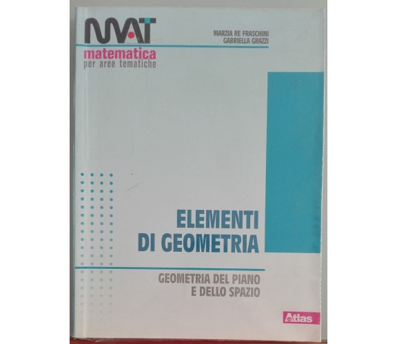Elementi di geometria - Marzia Re Fraschini, Gabriella Grazzi - Atlas,2013 - A