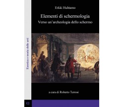 Elementi di schermologia. Verso un’archeologia dello schermo - Erkki Huhtamo - P