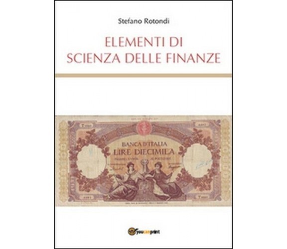 Elementi di scienza delle finanze  di Stefano Rotondi,  2015,  Youcanprint