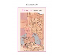 Elisetta, la mia vita di Elisetta Bacchi,  2022,  Youcanprint