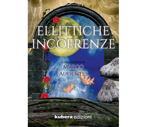 Ellittiche incoerenze di Marco Audentes,  2019,  Kubera Edizioni