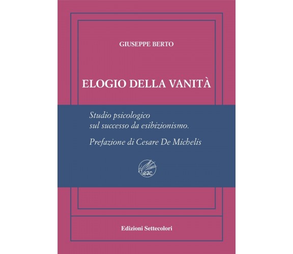 Elogio della vanità. Ediz. numerata di Giuseppe Berto, 2023, Edizioni Setteco