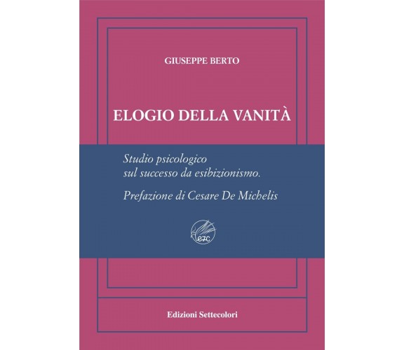 Elogio della vanità. Ediz. numerata di Giuseppe Berto, 2023, Edizioni Setteco