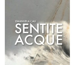 Emanuela Cau: Sentite acque -Elisabetta Borghi, Emanuela Cau, Barbara Catte-2021