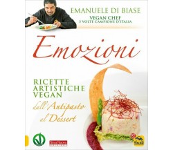 Emozioni. Ricette artistiche vegan. Dall’antipasto al dessert di Emanuele Di Bia