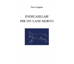 Endecasillabi per un cane morto di Pietro Paggiolu,  2019,  Youcanprint