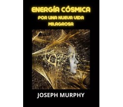Energia cósmica di Joseph Murphy, 2023, Youcanprint