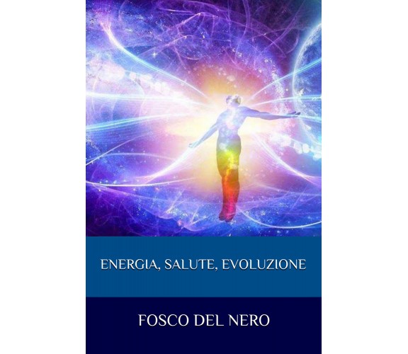 Energia, salute, evoluzione di Fosco Del Nero,  2021,  Youcanprint