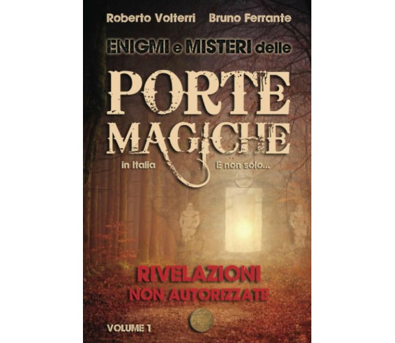 Enigmi e Misteri delle Porte Magiche in Italia. E non solo... - Vol. 1 Rivelazio