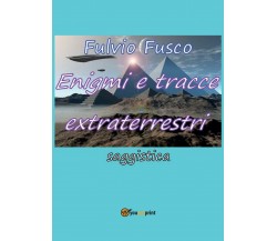 Enigmi e tracce extraterrestri di Fulvio Fusco,  2016,  Youcanprint