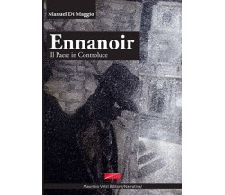 Ennanoir. Un paese in controluce di Manuel Di Maggio,  2016,  Maurizio Vetri Edi