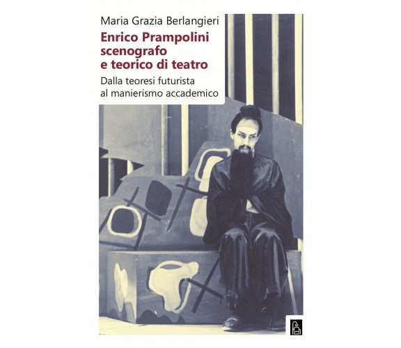 Enrico Prampolini scenografo e teorico di teatro di Maria Grazia Berlangieri, 