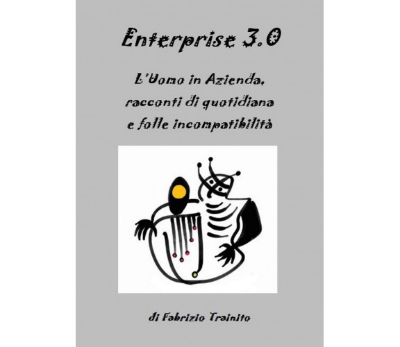 Enterprise 3.0. L’Uomo in Azienda, racconti di quotidiana e folle incompatibilit