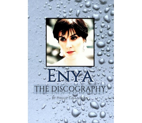 Enya the Discography di Phillip Callaghan,  2020,  Indipendently Published