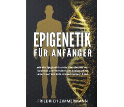 Epigenetik für Anfänger. Wie die Epigenetik unser Verständnis von Struktur und V