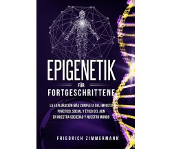 Epigenetik für Fortgeschrittene. Die umfassendste Erforschung der praktischen, s