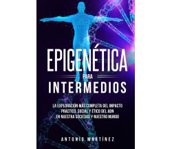 Epigenética para intermedios. La exploración más completa del impacto práctico, 