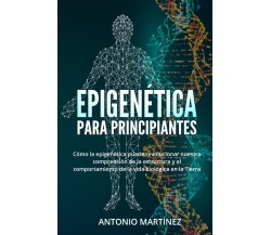 Epigenética para principiantes. Cómo la epigenética puede revolucionar nuestra c