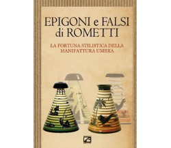 Epigoni e falsi di Rometti. La fortuna stilistica della manifattura umbra. Catal