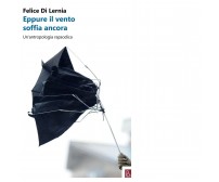 Eppure il vento soffia ancora. Un’antropologia rapsodica di Felice Di Lernia, 
