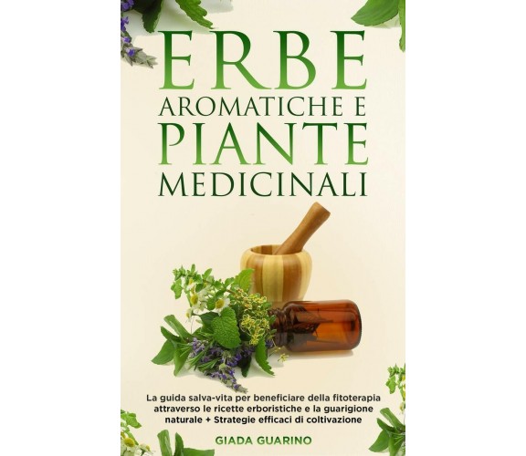 Erbe Aromatiche e Piante Medicinali La Guida Salva-Vita per Beneficiare Della Fi