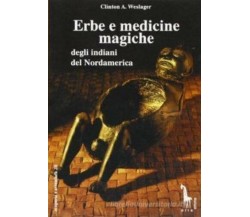 Erbe e medicine magiche degli indiani del Nordamerica di Clinton Alfred Weslager