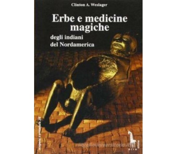 Erbe e medicine magiche degli indiani del Nordamerica di Clinton Alfred Weslager