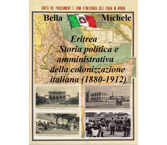 Eritrea -Storia politica e amministrativa della colonizzazione italiana -M.Bella