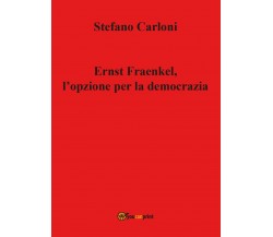 Ernst Fraenkel, l’opzione per la democrazia -  Stefano Carloni,  2017,  Youcanpr