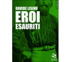 Eroi esauriti	 di Davide Lisino,  2014,  Goware