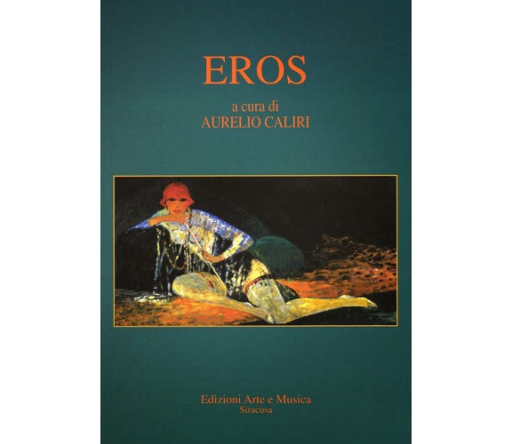 Eros (antologia di narratori)  di Aurelio Caliri (a Cura),  2014,  Edizioni Arte