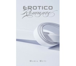 Erotico Romance	 di Maria Muti,  2020,  Youcanprint